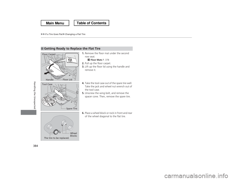 HONDA ODYSSEY 2013 RC1-RC2 / 5.G Owners Manual 384
uuIf a Tire Goes FlatuChanging a Flat Tire
Handling the Unexpected
1.Remove the floor mat under the second
row seat.
2Floor Mats P. 378
2.Pull up the floor carpet.
3.Lift up the floor lid using t HONDA ODYSSEY 2013 RC1-RC2 / 5.G Owners Manual 384
uuIf a Tire Goes FlatuChanging a Flat Tire
Handling the Unexpected
1.Remove the floor mat under the second
row seat.
2Floor Mats P. 378
2.Pull up the floor carpet.
3.Lift up the floor lid using t