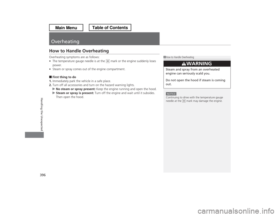 HONDA ODYSSEY 2013 RC1-RC2 / 5.G Owners Manual 396Handling the Unexpected
OverheatingHow to Handle OverheatingOverheating symptoms are as follows:
•The temperature gauge needle is at the   mark or the engine suddenly loses 
power.
•Steam or sp