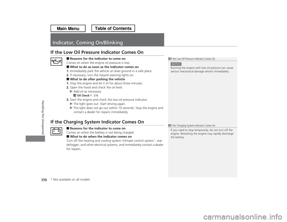 HONDA ODYSSEY 2013 RC1-RC2 / 5.G Owners Manual 398Handling the Unexpected
Indicator, Coming On/BlinkingIf the Low Oil Pressure Indicator Comes On
■Reasons for the indicator to come on
Comes on when the engine oil pressure is low.■What to do as