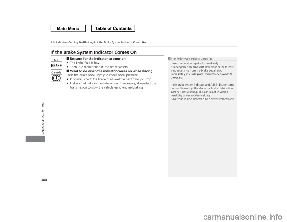 HONDA ODYSSEY 2013 RC1-RC2 / 5.G Owners Manual 400
uuIndicator, Coming On/BlinkinguIf the Brake System Indicator Comes On
Handling the Unexpected
If the Brake System Indicator Comes On
■Reasons for the indicator to come on
•The brake fluid is HONDA ODYSSEY 2013 RC1-RC2 / 5.G Owners Manual 400
uuIndicator, Coming On/BlinkinguIf the Brake System Indicator Comes On
Handling the Unexpected
If the Brake System Indicator Comes On
■Reasons for the indicator to come on
•The brake fluid is