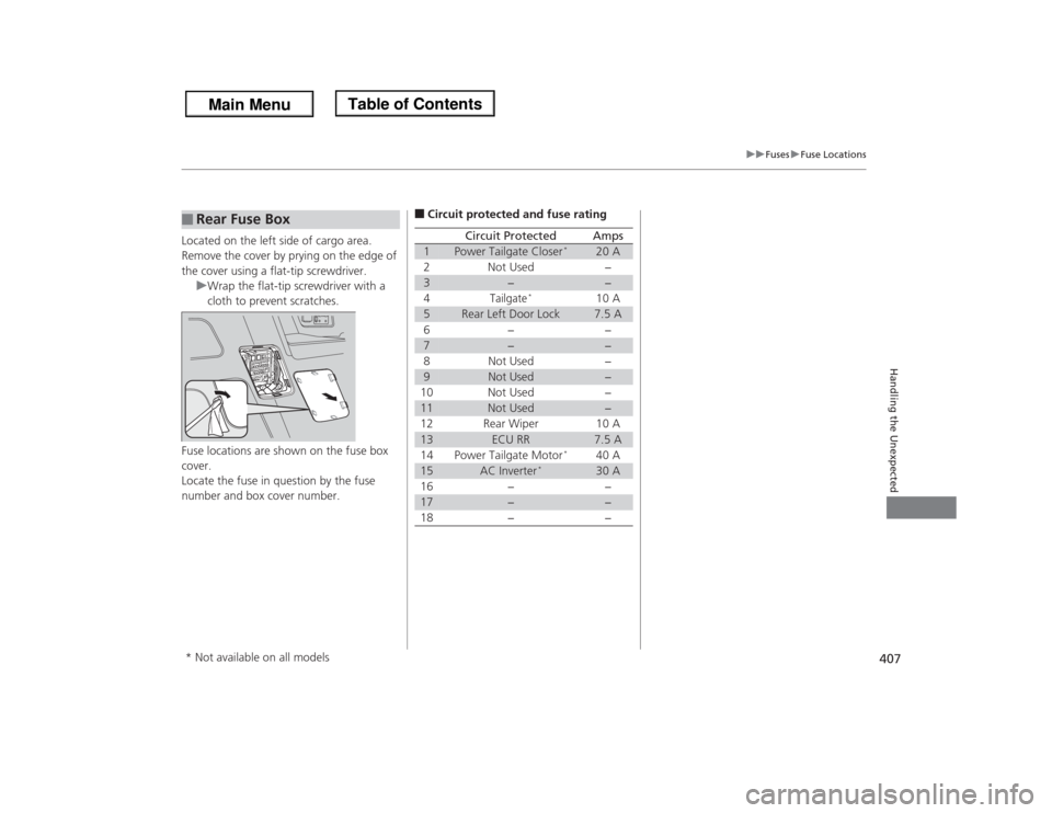 HONDA ODYSSEY 2013 RC1-RC2 / 5.G Owners Manual 407
uuFusesuFuse Locations
Handling the Unexpected
Located on the left side of cargo area. 
Remove the cover by prying on the edge of 
the cover using a flat-tip screwdriver.
uWrap the flat-tip screwd