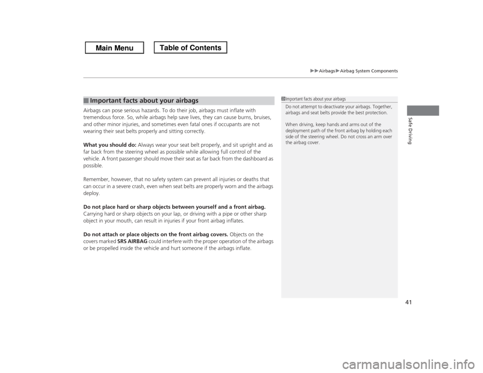 HONDA ODYSSEY 2013 RC1-RC2 / 5.G Service Manual 41
uuAirbagsuAirbag System Components
Safe Driving
Airbags can pose serious hazards. To do their job, airbags must inflate with 
tremendous force. So, while airbags help save lives, they can cause bur
