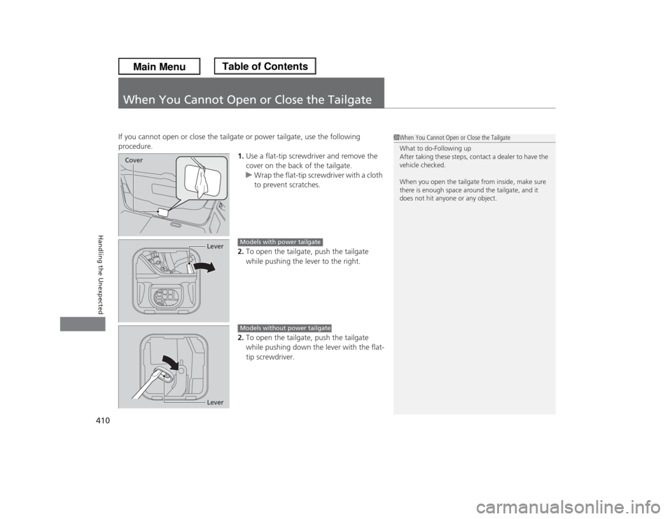 HONDA ODYSSEY 2013 RC1-RC2 / 5.G Owners Manual 410Handling the Unexpected
When You Cannot Open or Close the TailgateIf you cannot open or close the tailgate or power tailgate, use the following 
procedure.
1.Use a flat-tip screwdriver and remove t