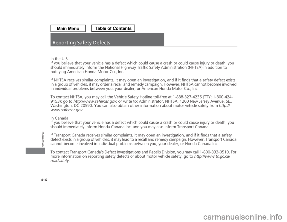 HONDA ODYSSEY 2013 RC1-RC2 / 5.G Owners Manual 416Information
Reporting Safety DefectsIn the U.S.
If you believe that your vehicle has a defect which could cause a crash or could cause injury or death, you 
should immediately inform the National H