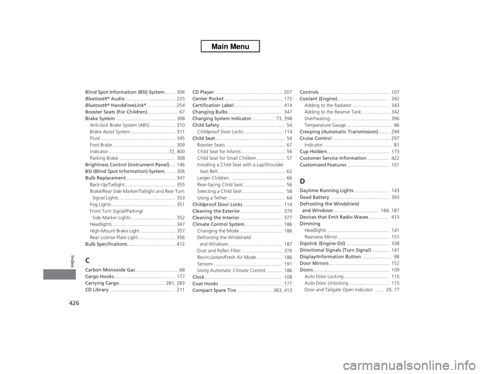 HONDA ODYSSEY 2013 RC1-RC2 / 5.G User Guide 426Index
Blind Spot Information (BSI) System........ 306
Bluetooth® Audio..................................... 225
Bluetooth® HandsFreeLink®..................... 254
Booster Seats (For Children)...