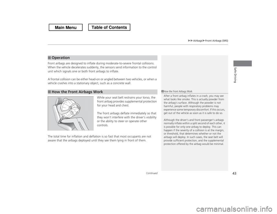 HONDA ODYSSEY 2013 RC1-RC2 / 5.G Owners Manual Continued
43
uuAirbagsuFront Airbags (SRS)
Safe Driving
Front airbags are designed to inflate during moderate-to-severe frontal collisions. 
When the vehicle decelerates suddenly, the sensors send inf