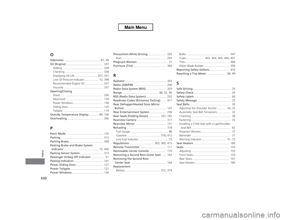 HONDA ODYSSEY 2013 RC1-RC2 / 5.G Owners Manual 430Index
OOdometer..............................................  87, 99
Oil (Engine)............................................... 337
Adding .................................................... 339