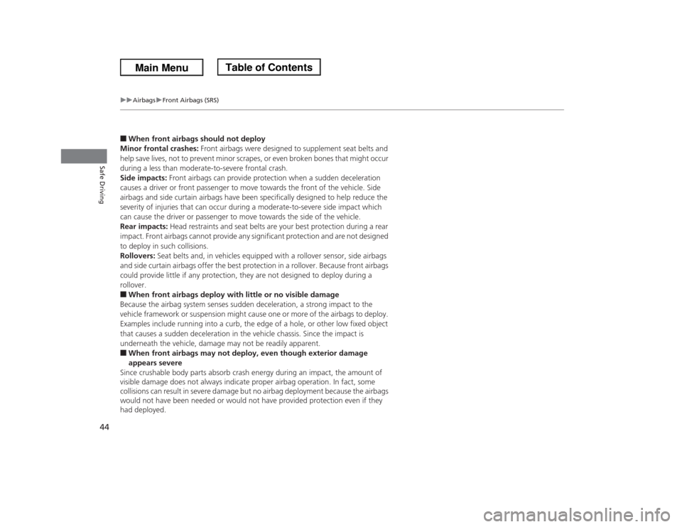 HONDA ODYSSEY 2013 RC1-RC2 / 5.G Owners Manual 44
uuAirbagsuFront Airbags (SRS)
Safe Driving
■When front airbags should not deploy
Minor frontal crashes: Front airbags were designed to supplement seat belts and 
help save lives, not to prevent m