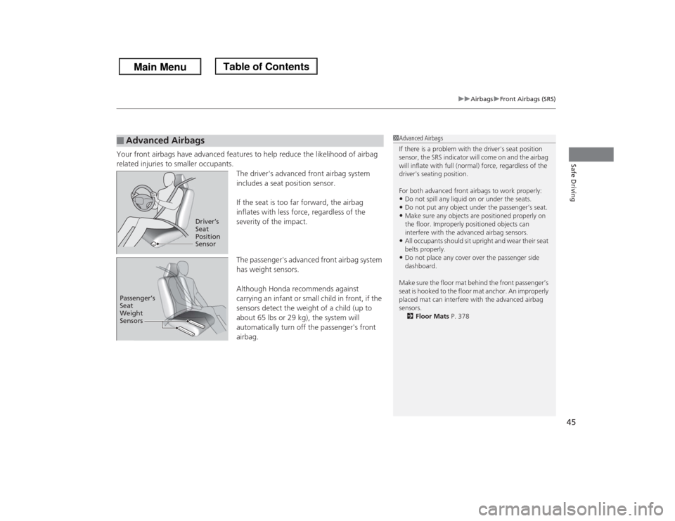 HONDA ODYSSEY 2013 RC1-RC2 / 5.G Service Manual 45
uuAirbagsuFront Airbags (SRS)
Safe Driving
Your front airbags have advanced features to help reduce the likelihood of airbag 
related injuries to smaller occupants.
The drivers advanced front airb