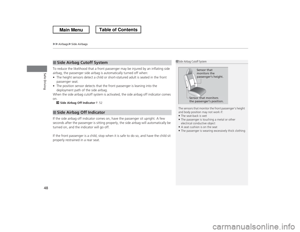 HONDA ODYSSEY 2013 RC1-RC2 / 5.G Service Manual uuAirbagsuSide Airbags
48Safe Driving
To reduce the likelihood that a front passenger may be injured by an inflating side 
airbag, the passenger side airbag is automatically turned off when:
•The he
