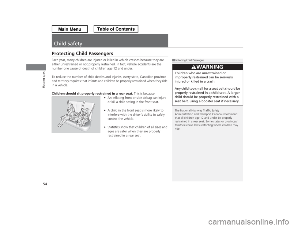 HONDA ODYSSEY 2013 RC1-RC2 / 5.G Workshop Manual 54Safe Driving
Child SafetyProtecting Child PassengersEach year, many children are injured or killed in vehicle crashes because they are
either unrestrained or not properly restrained. In fact, vehic HONDA ODYSSEY 2013 RC1-RC2 / 5.G Workshop Manual 54Safe Driving
Child SafetyProtecting Child PassengersEach year, many children are injured or killed in vehicle crashes because they are
either unrestrained or not properly restrained. In fact, vehic