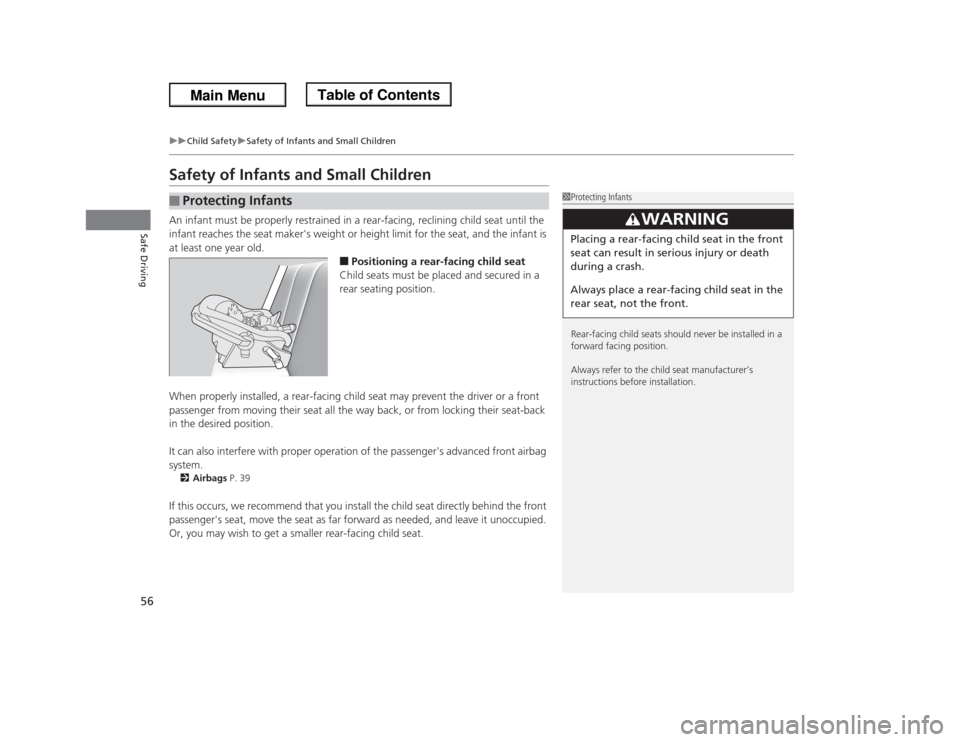 HONDA ODYSSEY 2013 RC1-RC2 / 5.G Owners Manual 56
uuChild SafetyuSafety of Infants and Small Children
Safe Driving
Safety of Infants and Small ChildrenAn infant must be properly restrained in a rear-facing, reclining child seat until the 
infant r