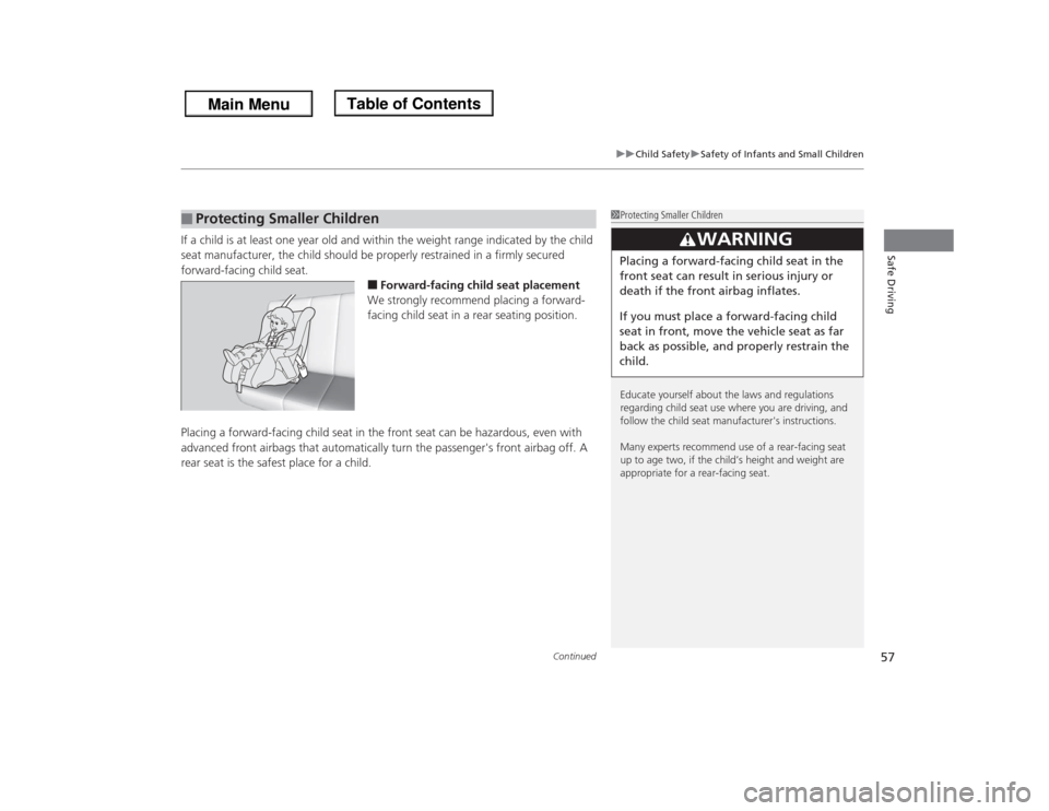 HONDA ODYSSEY 2013 RC1-RC2 / 5.G Workshop Manual Continued
57
uuChild SafetyuSafety of Infants and Small Children
Safe Driving
If a child is at least one year old and within the weight range indicated by the child
seat manufacturer, the child shoul HONDA ODYSSEY 2013 RC1-RC2 / 5.G Workshop Manual Continued
57
uuChild SafetyuSafety of Infants and Small Children
Safe Driving
If a child is at least one year old and within the weight range indicated by the child
seat manufacturer, the child shoul