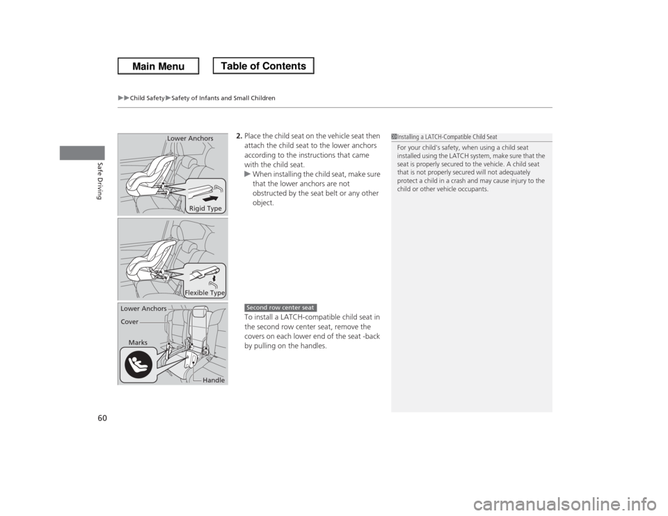 HONDA ODYSSEY 2013 RC1-RC2 / 5.G Repair Manual uuChild SafetyuSafety of Infants and Small Children
60Safe Driving
2.Place the child seat on the vehicle seat then 
attach the child seat to the lower anchors 
according to the instructions that came 