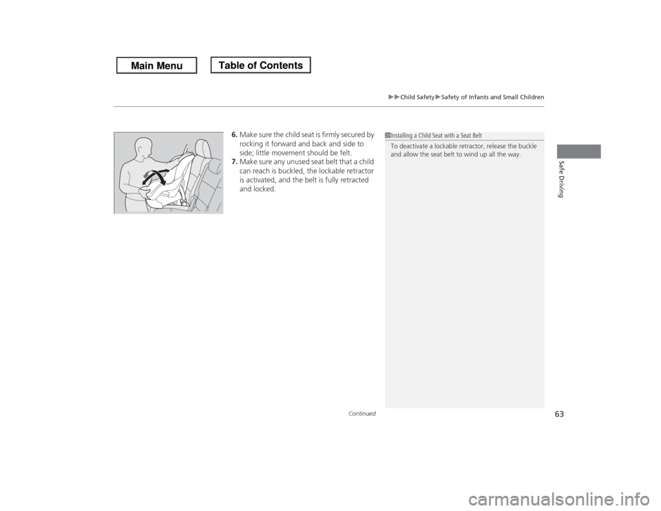 HONDA ODYSSEY 2013 RC1-RC2 / 5.G Owners Manual Continued
63
uuChild SafetyuSafety of Infants and Small Children
Safe Driving
6.Make sure the child seat is firmly secured by 
rocking it forward and back and side to 
side; little movement should be 