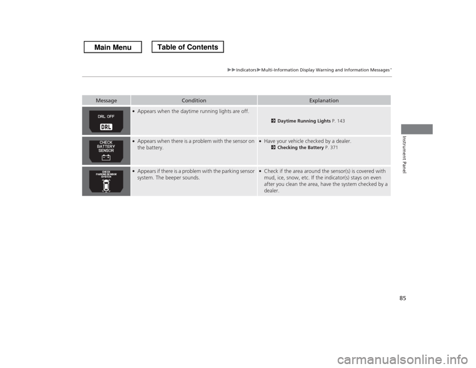 HONDA ODYSSEY 2013 RC1-RC2 / 5.G Owners Manual 85
uuIndicatorsuMulti-Information Display Warning and Information Messages
*
Instrument Panel
●Appears when the daytime running lights are off.
2Daytime Running Lights P. 143
●Appears when there i