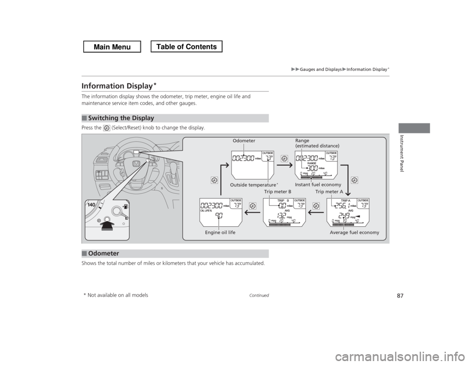 HONDA ODYSSEY 2013 RC1-RC2 / 5.G Owners Manual 87
uuGauges and DisplaysuInformation Display
*
Continued
Instrument Panel
Information Display
*
The information display shows the odometer, trip meter, engine oil life and 
maintenance service item co