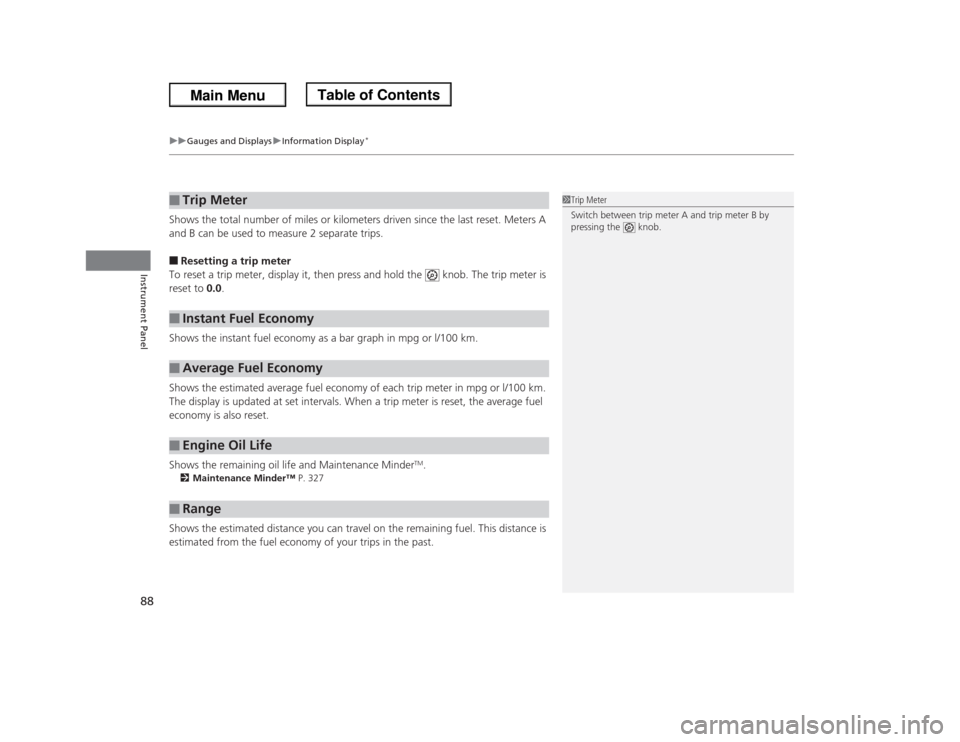 HONDA ODYSSEY 2013 RC1-RC2 / 5.G Owners Manual uuGauges and DisplaysuInformation Display
*
88Instrument Panel
Shows the total number of miles or kilometers driven since the last reset. Meters A 
and B can be used to measure 2 separate trips.■Res