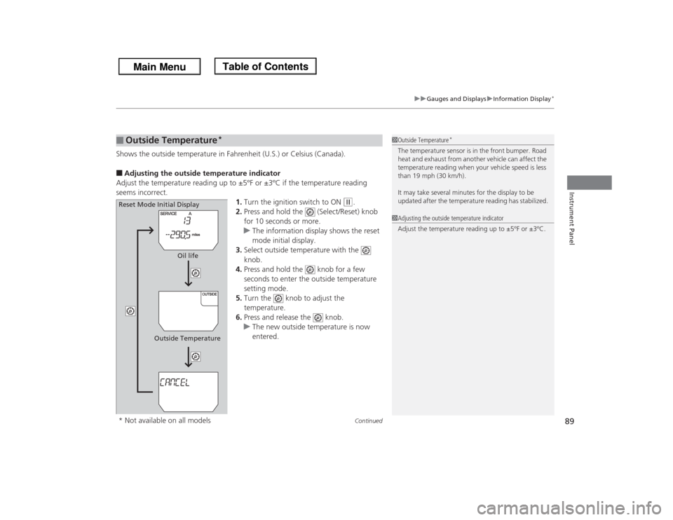 HONDA ODYSSEY 2013 RC1-RC2 / 5.G Owners Manual Continued
89
uuGauges and DisplaysuInformation Display
*
Instrument Panel
Shows the outside temperature in Fahrenheit (U.S.) or Celsius (Canada).■Adjusting the outside temperature indicator
Adjust t