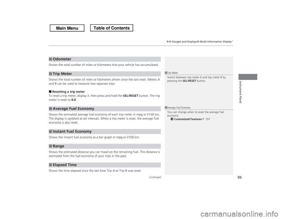 HONDA ODYSSEY 2013 RC1-RC2 / 5.G Owners Manual Continued
99
uuGauges and DisplaysuMulti-Information Display
*
Instrument Panel
Shows the total number of miles or kilometers that your vehicle has accumulated.
Shows the total number of miles or kilo