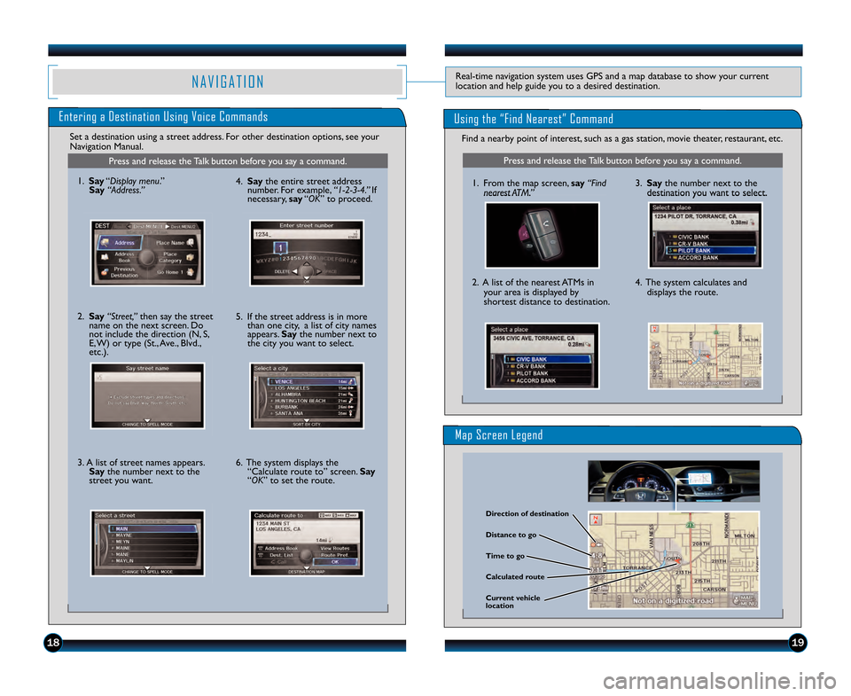 HONDA ODYSSEY 2013 RC1-RC2 / 5.G Technology Reference Guide 1\b19
N A V I G A T I O NReal\btime navigation system uses GPS and a map database to show your current
location and help guide you to a desired destination.
Entering a Destination Using Voice Commands