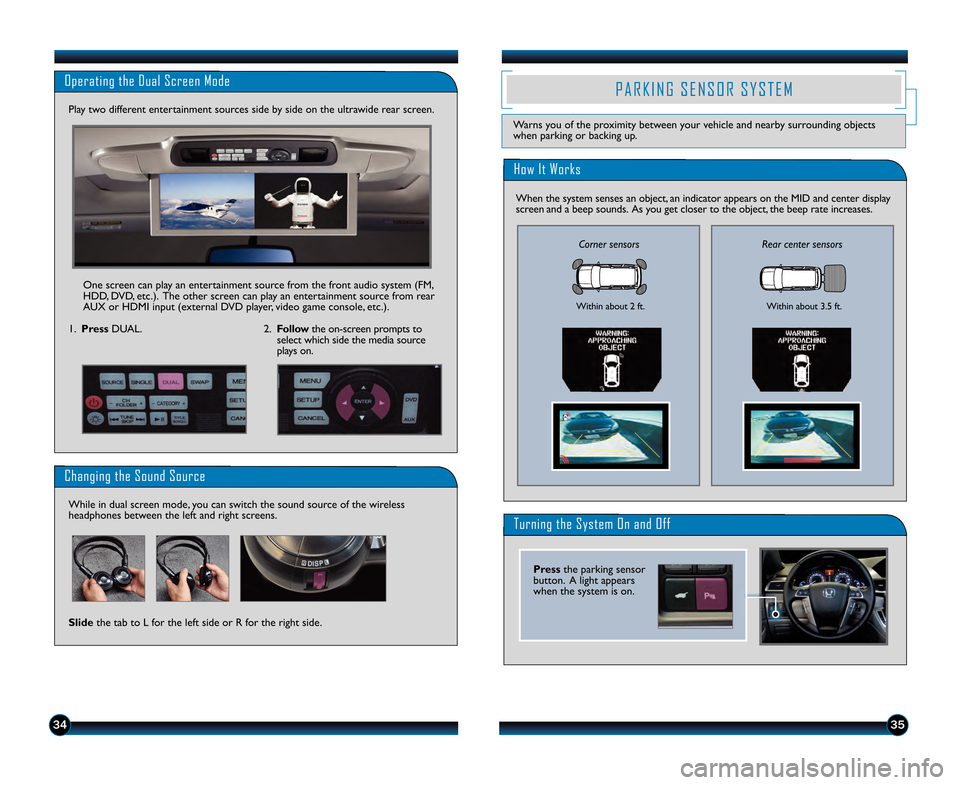 HONDA ODYSSEY 2013 RC1-RC2 / 5.G Technology Reference Guide 3534
Operating the Dual Screen Mode
\f.Press DUAL.
Play two different entertainment sources side by side on the ultrawide rear screen.
Changing the Sound Source
While in dual screen mode, you can swit HONDA ODYSSEY 2013 RC1-RC2 / 5.G Technology Reference Guide 3534
Operating the Dual Screen Mode
\f.Press DUAL.
Play two different entertainment sources side by side on the ultrawide rear screen.
Changing the Sound Source
While in dual screen mode, you can swit