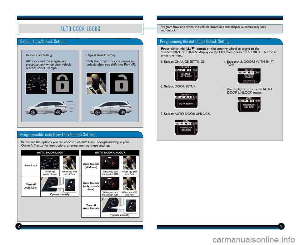 HONDA ODYSSEY 2013 RC1-RC2 / 5.G Technology Reference Guide A U T O D O O R L O C K SProgram how and when the vehicle doors and the tailgate automatically lock
and unlock.
Default Lock/Unlock Setting
Default Lock Setting
All doors and the tailgate are
pres HONDA ODYSSEY 2013 RC1-RC2 / 5.G Technology Reference Guide A U T O D O O R L O C K SProgram how and when the vehicle doors and the tailgate automatically lock
and unlock.
Default Lock/Unlock Setting
Default Lock Setting
All doors and the tailgate are
pres