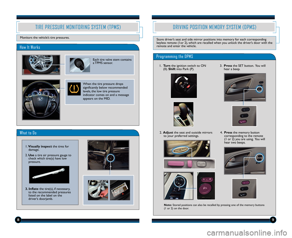 HONDA ODYSSEY 2013 RC1-RC2 / 5.G Technology Reference Guide 9\b
DRIVING POSITION MEMORY SYSTEM (DPMS)
Store driver’s seat and side mirror positions into memory for each corresponding
keyless remote (\for 2), which are recalled when you unlock the driver’s HONDA ODYSSEY 2013 RC1-RC2 / 5.G Technology Reference Guide 9\b
DRIVING POSITION MEMORY SYSTEM (DPMS)
Store driver’s seat and side mirror positions into memory for each corresponding
keyless remote (\for 2), which are recalled when you unlock the driver’s
