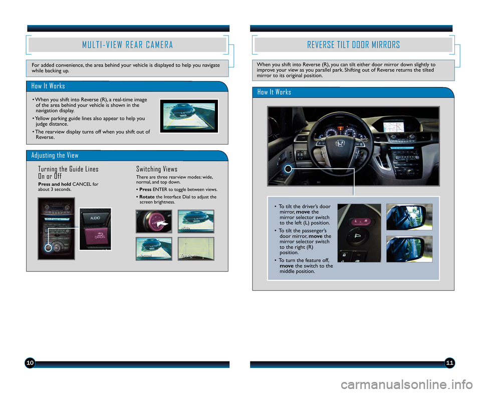 HONDA ODYSSEY 2013 RC1-RC2 / 5.G Technology Reference Guide 11
Adjusting the View
Press and holdCANCEL for
about 3 seconds.
Turning the Guide Lines
On or OffSwitching Views
There are three rearview modes: wide,
normal, and top down.
• Press ENTER to toggl HONDA ODYSSEY 2013 RC1-RC2 / 5.G Technology Reference Guide 11
Adjusting the View
Press and holdCANCEL for
about 3 seconds.
Turning the Guide Lines
On or OffSwitching Views
There are three rearview modes: wide,
normal, and top down.
• Press ENTER to toggl