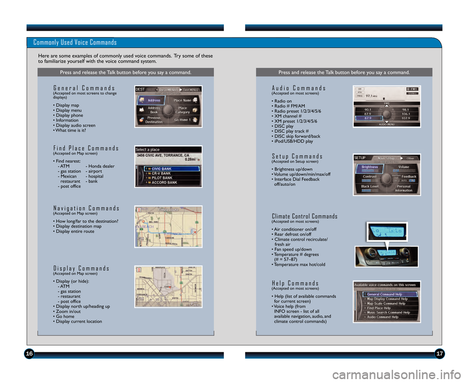 HONDA ODYSSEY 2013 RC1-RC2 / 5.G Technology Reference Guide 1617
Commonly Used Voice Commands
Here are some examples of commonly used voice commands.  Try some of these
to familiarize yourself with the voice command system.
Press and release the Talk button be