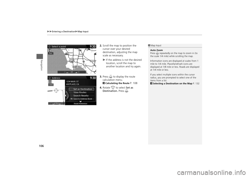 HONDA ODYSSEY 2014 RC1-RC2 / 5.G Navigation Manual 106
Entering a Destination
Map Input
Navigation
2.Scroll the map to position the
cursor over your desired
destination, adjusting the map
scale as necessary.
If the address is not the d HONDA ODYSSEY 2014 RC1-RC2 / 5.G Navigation Manual 106
Entering a Destination
Map Input
Navigation
2.Scroll the map to position the
cursor over your desired
destination, adjusting the map
scale as necessary.
If the address is not the d