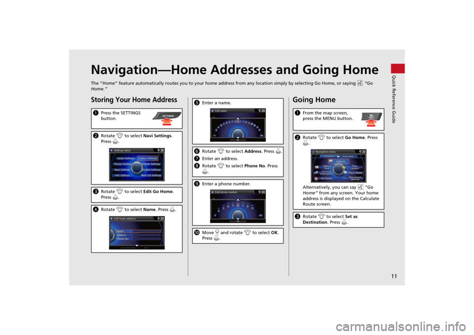 HONDA ODYSSEY 2014 RC1-RC2 / 5.G Navigation Manual 11Quick Reference Guide
Navigation—Home Addresses and Going HomeThe “Home” feature automatically routes you to your home address from any location simply by selecting Go Home, or saying d “Go 