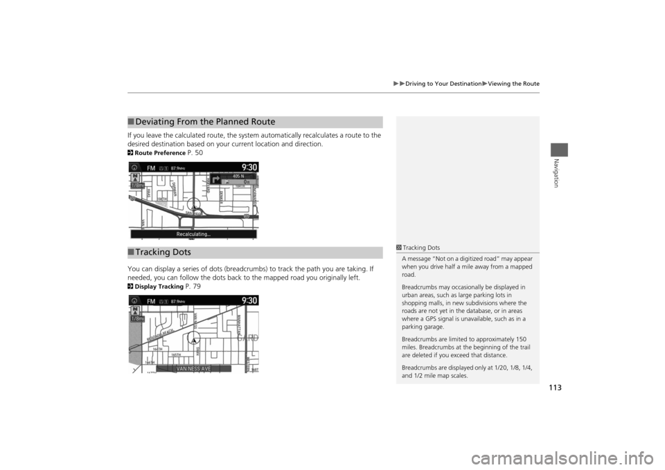 HONDA ODYSSEY 2014 RC1-RC2 / 5.G Navigation Manual 113
Driving to Your Destination
Viewing the Route
Navigation
If you leave the calculated route, the system automatically recalculates a route to the
desired destination based on your curren HONDA ODYSSEY 2014 RC1-RC2 / 5.G Navigation Manual 113
Driving to Your Destination
Viewing the Route
Navigation
If you leave the calculated route, the system automatically recalculates a route to the
desired destination based on your curren