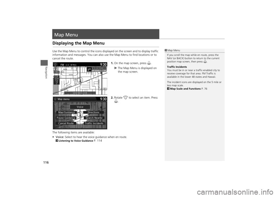 HONDA ODYSSEY 2014 RC1-RC2 / 5.G Navigation Manual 116Navigation
Map MenuDisplaying the Map MenuUse the Map Menu to control the icons displayed on the screen and to display traffic
information and messages. You can also use the Map Menu to find locat HONDA ODYSSEY 2014 RC1-RC2 / 5.G Navigation Manual 116Navigation
Map MenuDisplaying the Map MenuUse the Map Menu to control the icons displayed on the screen and to display traffic
information and messages. You can also use the Map Menu to find locat