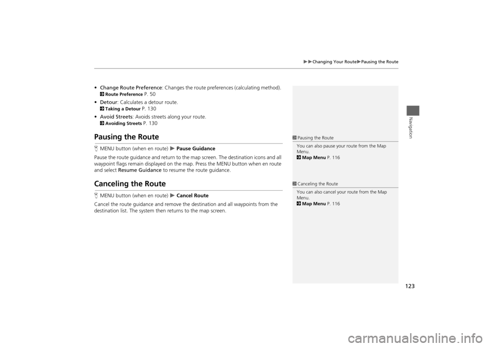 HONDA ODYSSEY 2014 RC1-RC2 / 5.G Navigation Manual 123

Changing Your Route
Pausing the Route
Navigation
•Change Route Preference: Changes the route preferences (calculating method). 2Route Preference 
P. 50
•Detour: Calculates a detour r