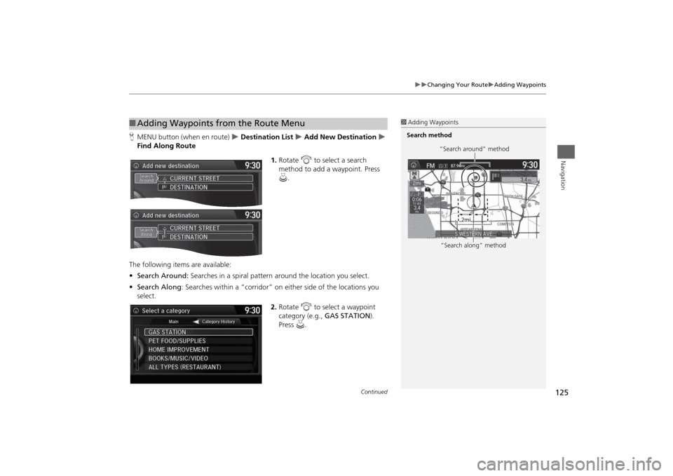 HONDA ODYSSEY 2014 RC1-RC2 / 5.G Navigation Manual 125

Changing Your Route
Adding Waypoints
Navigation
HMENU button (when en route) 
 Destination List 
 Add New Destination 
 
Find Along Route
1.Rotate i to select a search 
method t