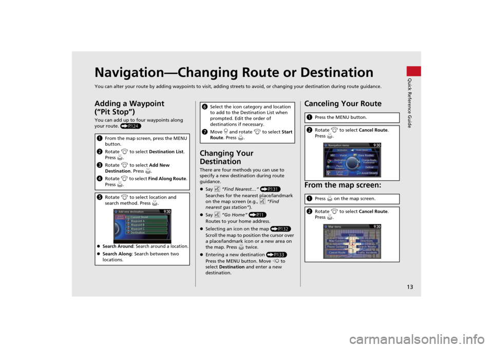 HONDA ODYSSEY 2014 RC1-RC2 / 5.G Navigation Manual 13Quick Reference Guide
Navigation—Changing Route or DestinationYou can alter your route by adding waypoints to visit, adding streets to avoid, or changing your destination during route guidance.Add