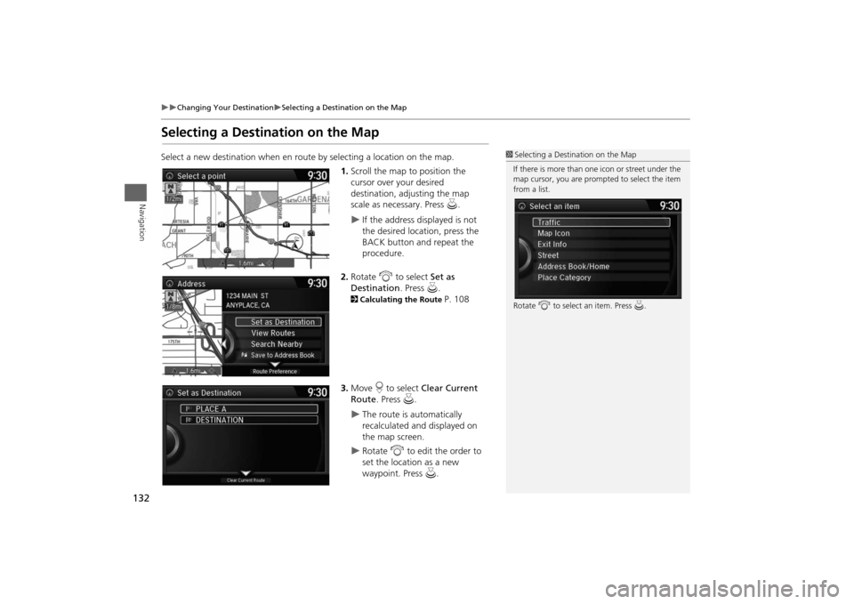 HONDA ODYSSEY 2014 RC1-RC2 / 5.G Navigation Manual 132

Changing Your Destination
Selecting a Destination on the Map
Navigation
Selecting a Destination on the MapSelect a new destination when en route by selecting a location on the map.
1.Scr