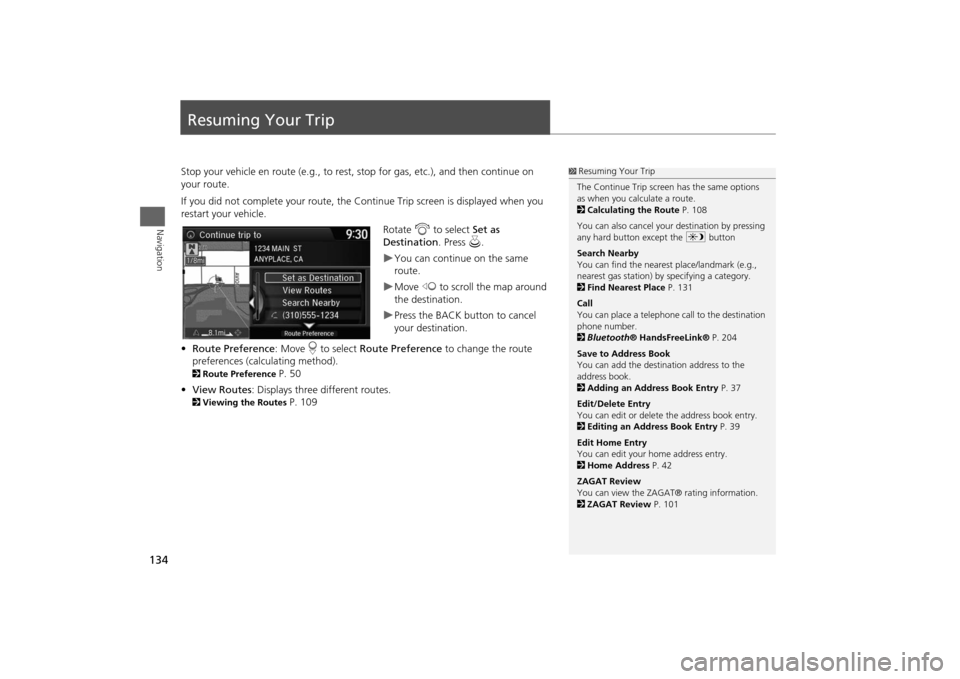 HONDA ODYSSEY 2014 RC1-RC2 / 5.G Navigation Manual 134Navigation
Resuming Your TripStop your vehicle en route (e.g., to rest, stop for gas, etc.), and then continue on
your route.
If you did not complete your route, the Continue Trip screen is displa HONDA ODYSSEY 2014 RC1-RC2 / 5.G Navigation Manual 134Navigation
Resuming Your TripStop your vehicle en route (e.g., to rest, stop for gas, etc.), and then continue on
your route.
If you did not complete your route, the Continue Trip screen is displa