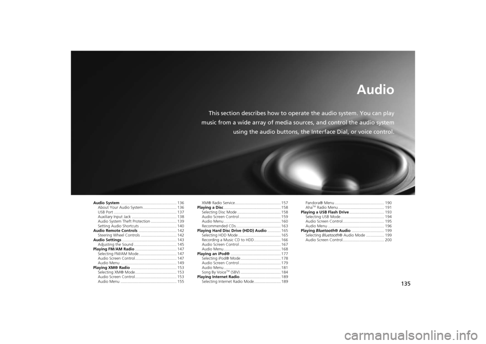 HONDA ODYSSEY 2014 RC1-RC2 / 5.G Navigation Manual 135
Audio
This section describes how to operate the audio system. You can play
music from a wide array of media sources, and control the audio system
using the audio buttons, the Interface Dial, or vo HONDA ODYSSEY 2014 RC1-RC2 / 5.G Navigation Manual 135
Audio
This section describes how to operate the audio system. You can play
music from a wide array of media sources, and control the audio system
using the audio buttons, the Interface Dial, or vo