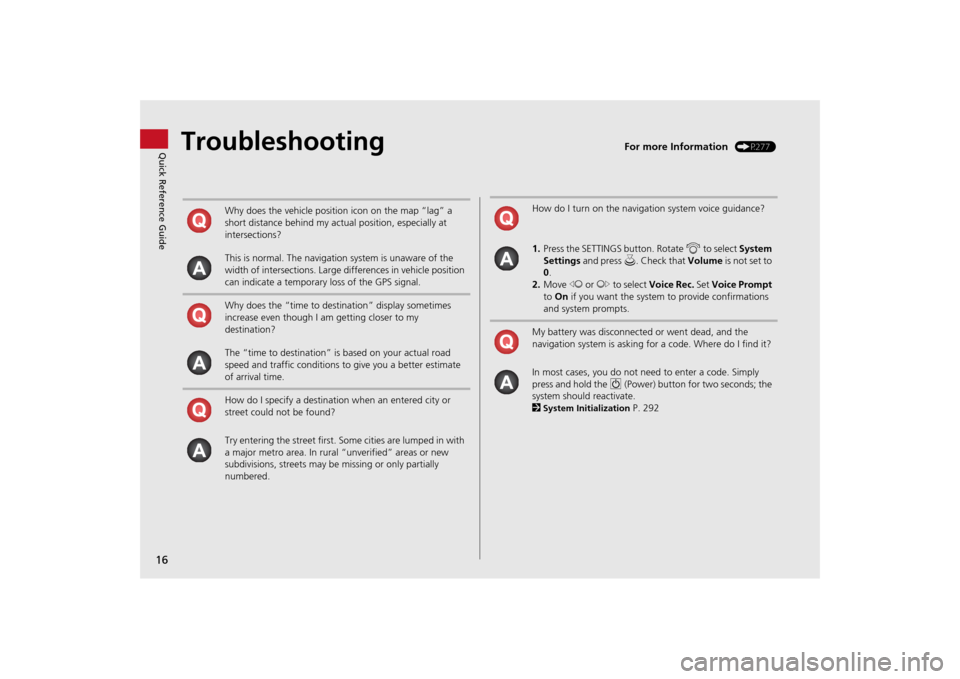 HONDA ODYSSEY 2014 RC1-RC2 / 5.G Navigation Manual 16Quick Reference Guide
Troubleshooting
For more Information
 (P277)
Why does the vehicle position icon on the map “lag” a 
short distance behind my actual position, especially at 
intersections?
