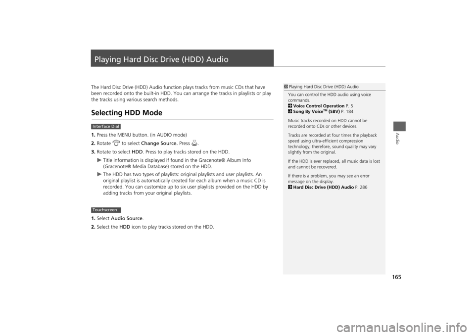 HONDA ODYSSEY 2014 RC1-RC2 / 5.G Navigation Manual 165Audio
Playing Hard Disc Drive (HDD) AudioThe Hard Disc Drive (HDD) Audio function plays tracks from music CDs that have 
been recorded onto the built-in HDD. You can arrange the tracks in playlists