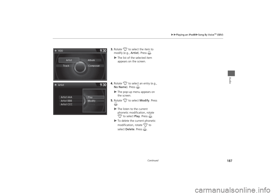 HONDA ODYSSEY 2014 RC1-RC2 / 5.G Navigation Manual 187
Playing an iPod®
Song By Voice
TM (SBV)
Audio
3.Rotate i to select the item to
modify (e.g., Artist). Press u.
The list of the selected item
appears on the screen.
4.Rotate i to se HONDA ODYSSEY 2014 RC1-RC2 / 5.G Navigation Manual 187
Playing an iPod®
Song By Voice
TM (SBV)
Audio
3.Rotate i to select the item to
modify (e.g., Artist). Press u.
The list of the selected item
appears on the screen.
4.Rotate i to se