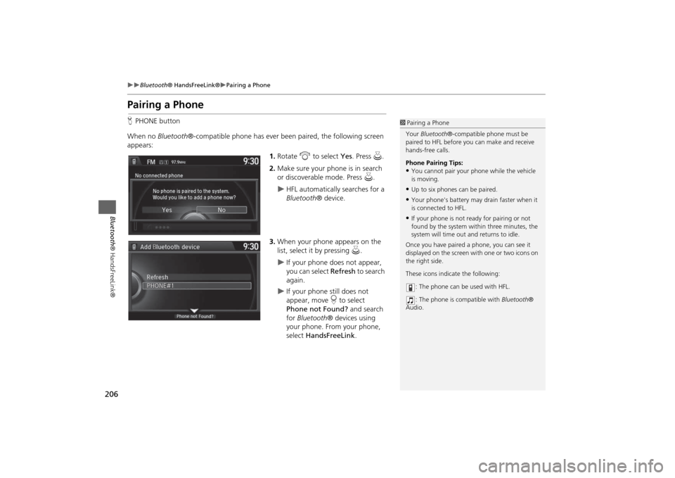 HONDA ODYSSEY 2014 RC1-RC2 / 5.G Navigation Manual 206
Bluetooth® HandsFreeLink®
Pairing a Phone
Bluetooth® HandsFreeLink®
Pairing a PhoneHPHONE button
When no Bluetooth®-compatible phone has ever been paired, the following screen
appe HONDA ODYSSEY 2014 RC1-RC2 / 5.G Navigation Manual 206
Bluetooth® HandsFreeLink®
Pairing a Phone
Bluetooth® HandsFreeLink®
Pairing a PhoneHPHONE button
When no Bluetooth®-compatible phone has ever been paired, the following screen
appe