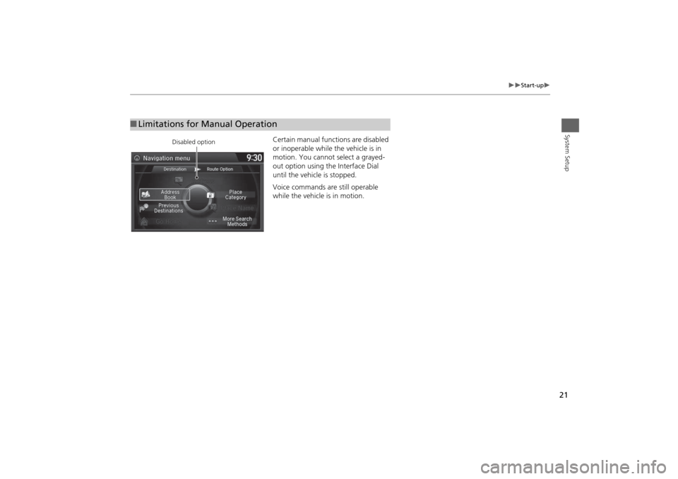 HONDA ODYSSEY 2014 RC1-RC2 / 5.G Navigation Manual 21
Start-up
System Setup
Certain manual functions are disabled
or inoperable while the vehicle is in
motion. You cannot select a grayed-
out option using the Interface Dial
until the veh HONDA ODYSSEY 2014 RC1-RC2 / 5.G Navigation Manual 21
Start-up
System Setup
Certain manual functions are disabled
or inoperable while the vehicle is in
motion. You cannot select a grayed-
out option using the Interface Dial
until the veh