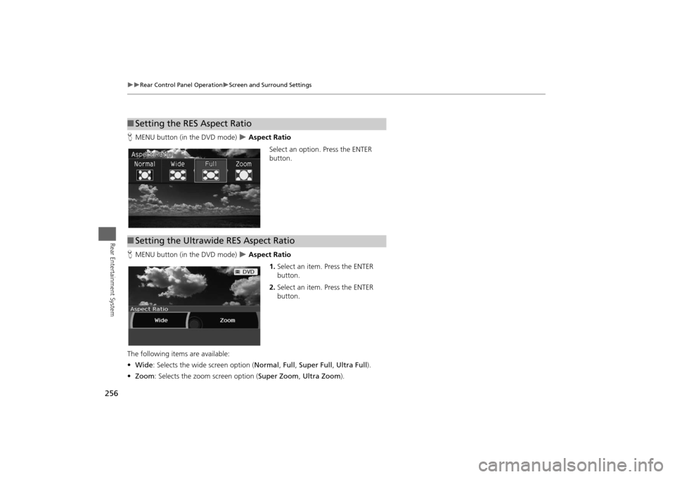 HONDA ODYSSEY 2014 RC1-RC2 / 5.G Navigation Manual 256

Rear Control Panel Operation
Screen and Surround Settings
Rear Entertainment System
HMENU button (in the DVD mode) 
 Aspect Ratio
Select an option. Press the ENTER 
button.
HMENU butt