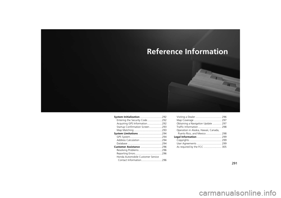 HONDA ODYSSEY 2014 RC1-RC2 / 5.G Navigation Manual 291
Reference Information
System Initialization..............................292
Entering the Security Code ....................292
Acquiring GPS Information ....................292
Startup Confirmati