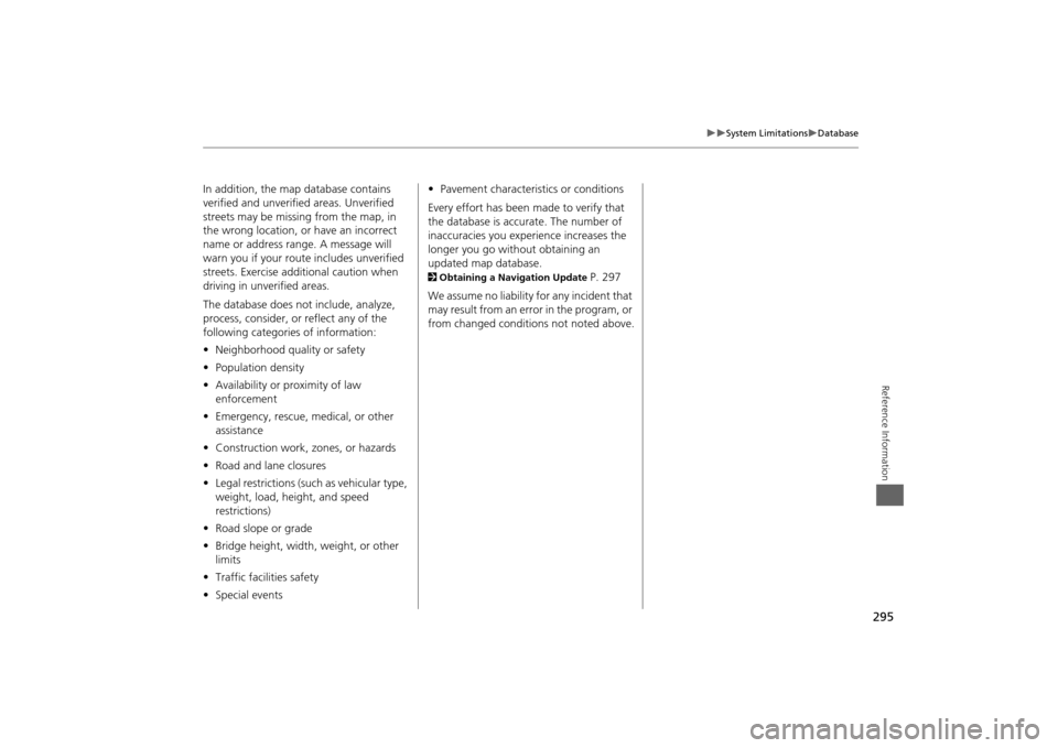HONDA ODYSSEY 2014 RC1-RC2 / 5.G Navigation Manual 295

System Limitations
Database
Reference Information
In addition, the map database contains 
verified and unverified areas. Unverified 
streets may be missing from the map, in 
the wrong lo