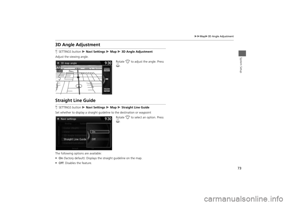 HONDA ODYSSEY 2014 RC1-RC2 / 5.G Navigation Manual 73
Map
3D Angle Adjustment
System Setup
3D Angle AdjustmentHSETTINGS button
Navi Settings
Map
3D Angle Adjustment
Adjust the viewing angle.
Rotate i to adjust the angle. Press HONDA ODYSSEY 2014 RC1-RC2 / 5.G Navigation Manual 73
Map
3D Angle Adjustment
System Setup
3D Angle AdjustmentHSETTINGS button
Navi Settings
Map
3D Angle Adjustment
Adjust the viewing angle.
Rotate i to adjust the angle. Press
