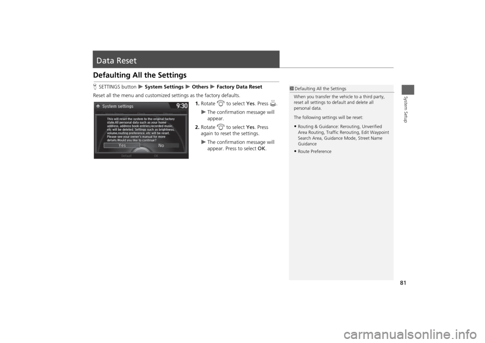 HONDA ODYSSEY 2014 RC1-RC2 / 5.G Navigation Manual 81System Setup
Data ResetDefaulting All the SettingsHSETTINGS button
System Settings
Others
Factory Data Reset
Reset all the menu and customized settings as the factory defaults.
1.Rota HONDA ODYSSEY 2014 RC1-RC2 / 5.G Navigation Manual 81System Setup
Data ResetDefaulting All the SettingsHSETTINGS button
System Settings
Others
Factory Data Reset
Reset all the menu and customized settings as the factory defaults.
1.Rota